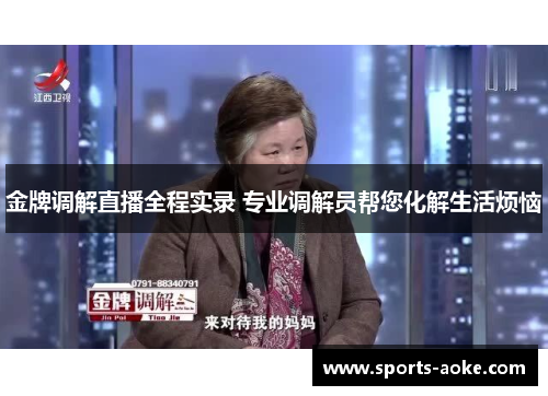 金牌调解直播全程实录 专业调解员帮您化解生活烦恼